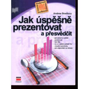Jak úspěšně prezentovat a přesvědčit (Andrew Bradbury) (česky)