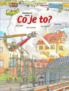 Co je to? U požáru, Na letišti, Na nádraží, Na stavbě (Roger De Klerk) (česky)