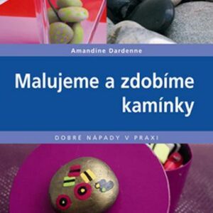 Malujeme a zdobíme kamínky - Dobré nápady v praxi (Amandine Dardenne) (česky)