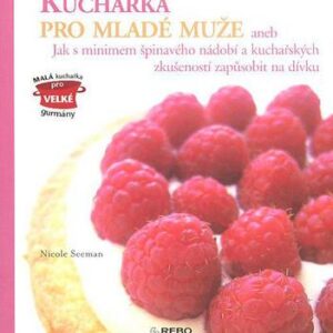 Kuchařka pro mladé muže aneb Jak s minimem špinavého nádobí a kuchařských zkušeností zapůsobit na dívku (Seeman Nicole) (česky)