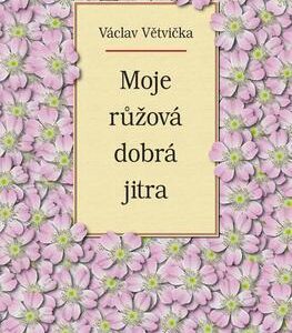 Moje růžová dobrá jitra (Václav Větvička) (česky)