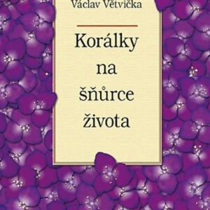 Korálky na šňůrce života (Václav Větvička) (česky)