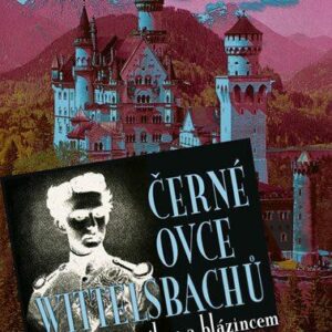 Černé ovce Wittelsbachů - mezi trůnním sálem a blázincem (Christian Dickinger) (česky)