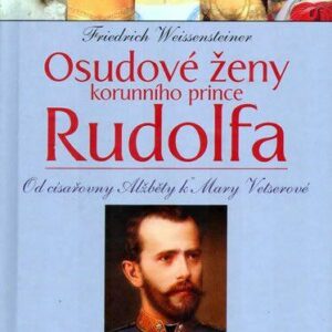 Osudové ženy korunního prince Rudolfa - Od císařovny Alžběty k Mary Vetserové (Friedrich Weissensteiner) (česky)