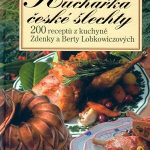 Kuchařka české šlechty - 200 receptů z kuchyně Zdenky a Berty Lobkowiczových (Hana Sedláčková) (česky)