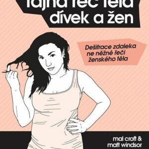 Tajná řeč těla dívek a žen - Dešifrace zdaleka ne něžné řeči ženského těla (Croft Mal) (česky)