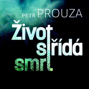 Život střídá smrt (Petr Prouza) (česky)
