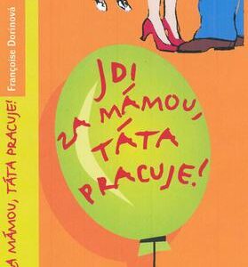 Jdi za mámou, táta pracuje! (Francoise Dorinová) (česky)
