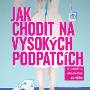 Jak chodit na vysokých podpatcích - a poradit si absolutně se vším. (Morton Camilla) (česky)