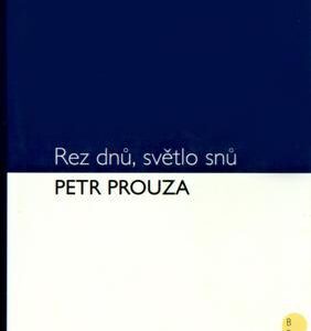 Rez dnů, světlo snů (Petr Prouza) (česky)