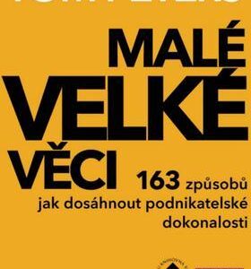 Malé velké věci - 163 způsobů jak dosáhnout excelentnosti (Tom Peters) (česky)