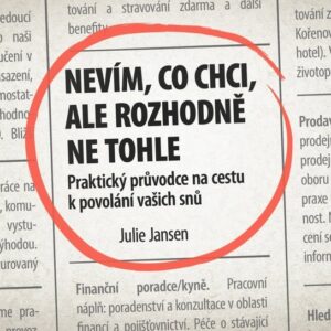 Nevím, co chci, ale rozhodně ne tohle - Praktický průvodce na cestu k povolání vašich snů (Julie Jansen) (česky)