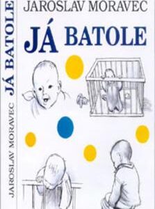 Já batole (Jaroslav Moravec) (česky)