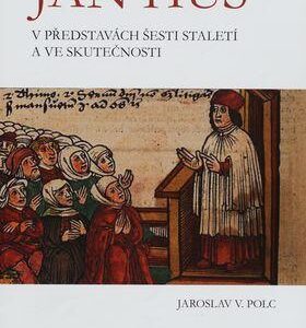 Jan Hus v představách šesti staletí a ve skutečnosti (Jaroslav V. Polc) (česky)