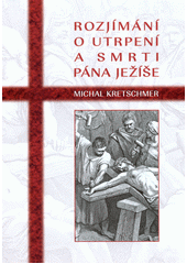 Rozjímání o utrpení a smrti Pána Ježíše (Michal Kretschmer) (česky)