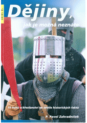 Dějiny, jak je možná neznáte - 10 mýtů o křesťanství ve světle historických faktů (Pavel Zahradníček) (česky)