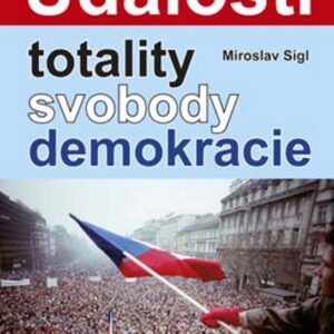 Události totality, svobody a demokracie (Miroslav Sígl) (česky)