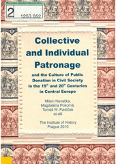 Collective and Individual Patronage and the Culture of Public Donation in the 19th and 20th Centuries in Central Europe (Milan Hlavačka) (česky)