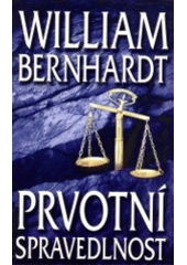 Prvotní spravedlnost (William Bernhardt) (česky)