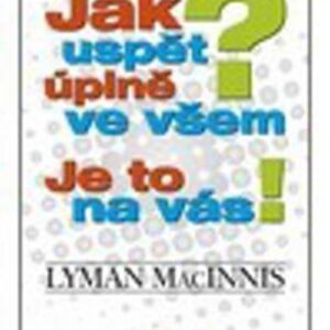 Jak uspět úplně ve všem? Je to na vás! (Mac Innis Lyman) (česky)