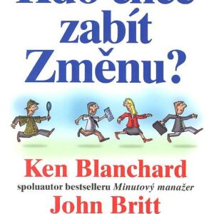 Kdo chce zabít Změnu? - Jak při řízení lidí efektivně prosazovat změnu (Britt John) (česky)