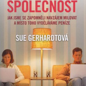 Sobecká společnost - Jak jsme se zapomněli navzájem milovat a místo toho vyděláváme peníze (Sue Gerhardtová) (česky)