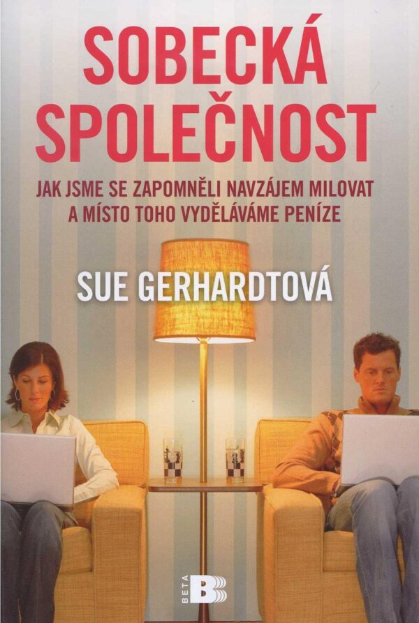 Sobecká společnost - Jak jsme se zapomněli navzájem milovat a místo toho vyděláváme peníze (Sue Gerhardtová) (česky)