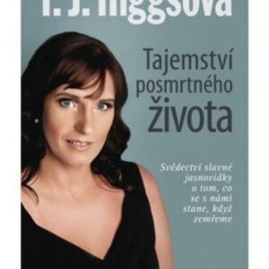 Tajemství posmrtného života - Svědectví slavné jasnovidky o tom, co se s námi stane, když zemřeme (Higgsová T.J.) (česky)