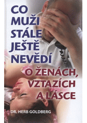 Co muži stále ještě nevědí o ženách, vztazích a lásce (Herb Goldberg) (česky)