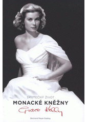 Skutečný život monacké kněžny Grace Kellyové (Bertrand Meyer-Stabley) (česky)