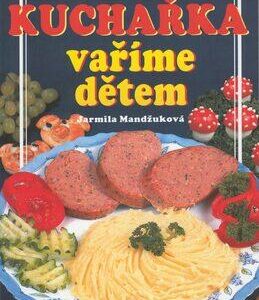 Kuchařka - vaříme dětem  (Jarmila Mandžuková) (česky)