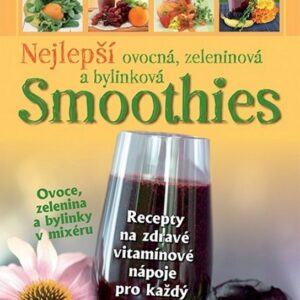 Nejlepší ovocná, zeleninová a bylinková smoothies - Ovoce, zelenina a bylinky v mixéru (Siegrid Hirsch) (česky)