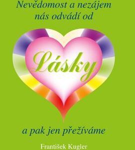 Nevědomost a nezájem nás odvádí od Lásky a pak jen přežíváme (František Kugler) (česky)