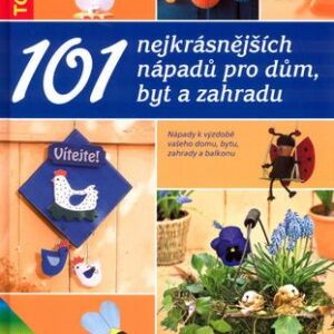 101 nejkrásnějších nápadů pro dům, byt a zahradu (Monika Berger) (česky)