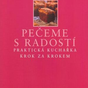 Pečeme s radostí - Praktická kuchařka krok za krokem - Ilustorvaná encyklopedie (Hilaire Walden) (česky)