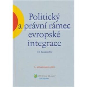 POLITICKÝ A PRÁVNÍ RÁMEC EVROPSKÉ INTEGRACE (Ivo Šlosarčík) (česky)