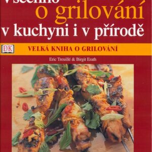 Všechno o grilování v kuchyni i v přírodě (Birgit Erath) (česky)