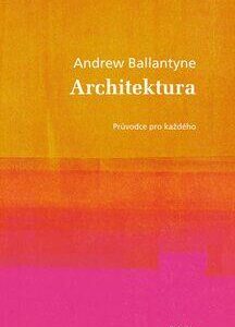 Architektura. Průvodce pro každého (Andrew Ballatyne) (česky)
