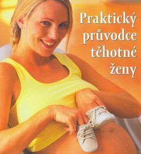 Praktický průvodce těhotné ženy (Marie Claude Delahaye) (česky)