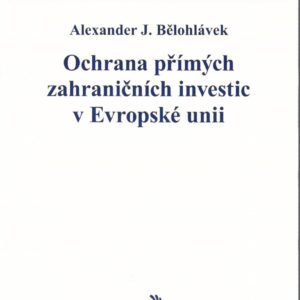 Ochrana přímých zahraničních investic v Evropské unii (Alexander J. Bělohlávek) (česky)