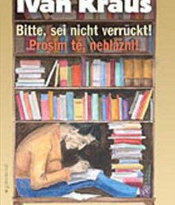 Prosím tě, neblázni!/Bitte, sei nicht verruckt! (Ivan Kraus) (česky)