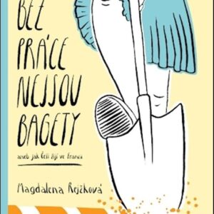 Bez práce nejsou bagety aneb Jak Češi žijí ve Francii (Magdaléna Bujabéza Rejžková) (česky)
