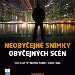 Neobyčejné snímky obyčejných scén - Výjimečná fotografie z kteréhokoliv místa (Simon Bond) (česky)