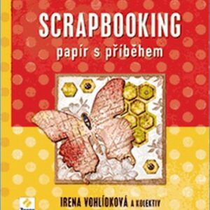 Scrapbooking - Papír s příběhem (Irena Vohlídková) (česky)