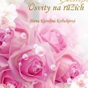 Úsvity na růžích (Hana Karolina Kobulejová) (česky)