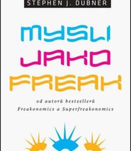 Mysli jako freak (Levitt Steven D.) (česky)