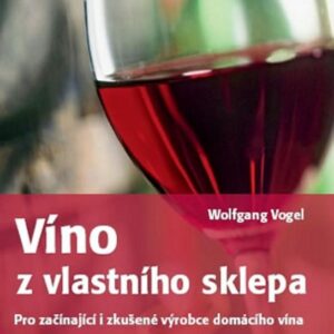 Víno z vlastního sklepa - Pro začínající i zkušené výrobce domácího vína (Wolfgang Vogel) (česky)