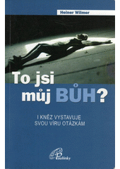 To jsi můj Bůh? - I kněz vystavuje svou víru otázkám (Heiner Wilmer) (česky)