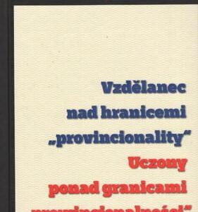 Vzdělanec nad hranicemi „provincionality“ - Uczony ponad granicami „prowincjonalności“ (Aleš Zářický) (česky)