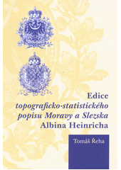 Edice topograficko-statistického popisu Moravy a Slezska Albina Heinricha (Řeha Tomáš) (česky)